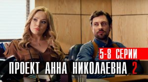Проект Анна Николаевна 2 сезон 5,6,7,8 серия 2023 ТНТ
