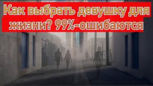 Как выбрать себе девушку для жизни