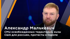 Александр Малькевич. СМИ освобожденных территорий, визы США для россиян, протесты в Европе