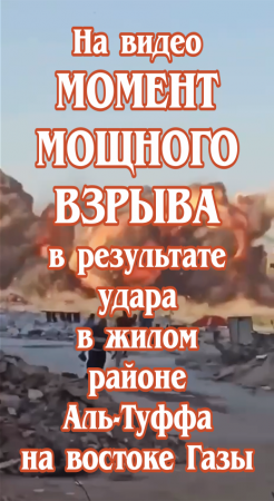 На видео момент мощного взрыва в результате удара в жилом районе Аль-Туффа на востоке Газы.