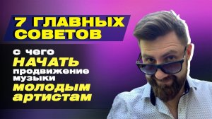 7 главных советов / С ЧЕГО НАЧАТЬ ПРОДВИЖЕНИЕ МУЗЫКИ МОЛОДЫМ АРТИСТАМ / ПРОДВИЖЕНИЕ АРТИСТА С НУЛЯ