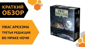 Ужас Аркхэма. Третья редакция: Во мраке ночи ─ краткий обзор настольной игры ??