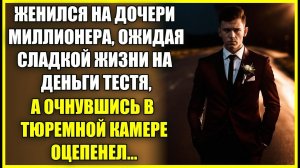 Женился на дочери МИЛЛИОНЕРА ожидая сладкой жизни, а очнувшись в тюремной камере оцепенел.