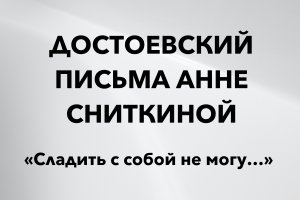 Сколько проиграл не пишу; всё расскажу при свидании. Ф. М. Достоевский. Из писем Анне Сниткиной