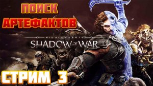 Middle-earth Shadow of War ➤ Ищем Артефакты ➤ Стрим 3