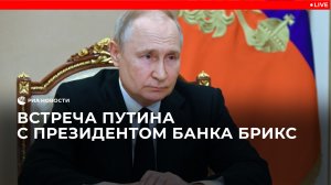 Встреча Путина с президентом банка БРИКС