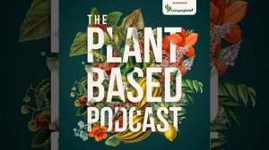 The Plant Based Podcast S2 Episode Six – The Beauty Of Cut Flowers