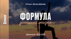 Формула успешной жизни. Деяния 3:11-26; Илья Дорофеев