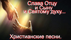 Слава Отцу и Сыну и Святому духу.Христианские песни.
