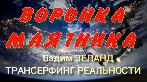 Вадим ЗЕЛАНД? ВОРОНКА МАЯТНИКА? №33 "ТРАНСЕРФИНГ РЕАЛЬНОСТИ " ГЛАВА V- ИНДУЦИРОВАННЫЙ ПЕРЕХОД♻