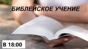 Служение в воскресенье "Библейское учение" 25.08.2024 в 18:00 (МСК)