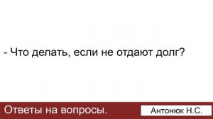 Что делать, если не отдают долг? Антонюк Н.С. Ответы на вопросы. МСЦ ЕХБ