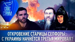 ОТКРОВЕНИЕ СТАРИЦЫ СЕПФОРЫ: С УКРАИНЫ НАЧНЁТСЯ ТРЕТЬЯ МИРОВАЯ?