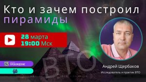 Кто и зачем построил пирамиды? ВТО и Путь души / Андрей ЩЕРБАКОВ - ответы в прямом эфире