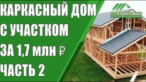 Каркасный дом с участком за 1,7 миллионов рублей. Часть 2. "Строй и Живи"