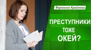 Преступники тоже ОКей?  Вероника Крайнова