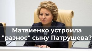 Матвиенко устроила "разнос" сыну всесильного Патрушева?