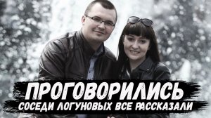 Елена Логунова. Проговорились. Соседи Логунова обо всем рассказали
