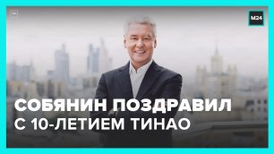 Собянин поздравил москвичей с 10-летием ТиНАО – Москва 24
