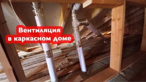 Вентиляция в каркасном доме. И мои с ней мытарства