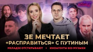 Зе мечтает «расправиться» с Путиным. Меладзе отстирывают. Иноагенты без музыки + ТАК СКАЗАТЬ