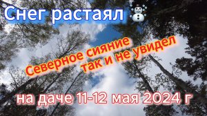 Снег растаял, а Северное сияние прошло мимо 11-12 мая 2024 г