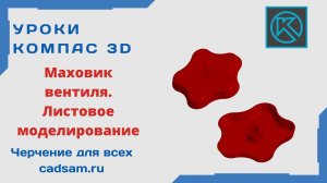 Видеоуроки Компас 3D. Маховик вентиля. Листовое моделирование