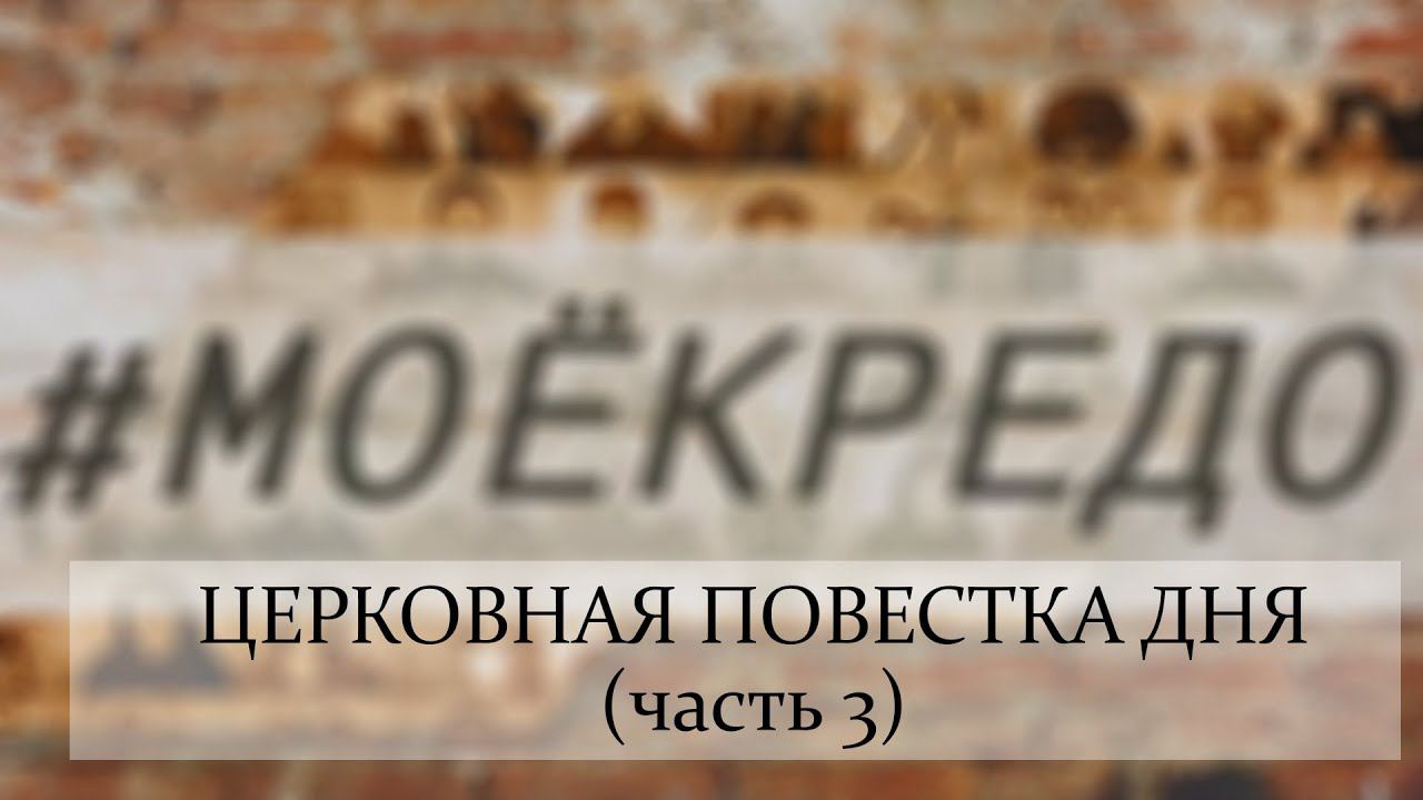 #МОЕКРЕДО выпуск 100 : Церковная повестка дня (часть 3)