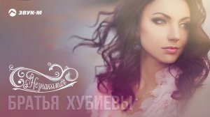 Братья Хубиевы – Незнакомая | Премьера трека 2019