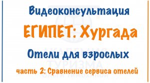 Отели для взрослых в Хургаде. Видеоконсультация. Часть 2. Сравнение сервиса отелей.