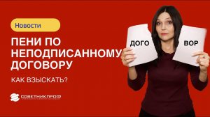 Пени по неподписанному договору. Как взыскать