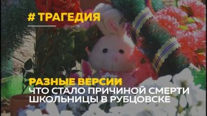 Версии разошлись | Что стало причиной смерти школьницы в Рубцовске
