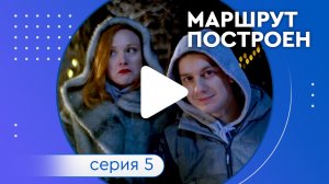 Сериал «Маршрут построен». Серия 5