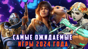 САМЫЕ ОЖИДАЕМЫЕ ИГРЫ 2024 ГОДА НА ПК