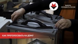 Как проголосовать на выборах президента России на дому