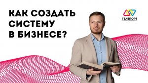 Как создать систему в бизнесе? Пошаговый алгоритм внедрения.