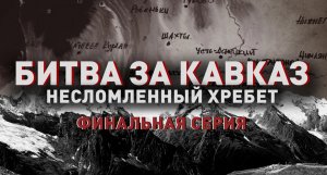 Битва за Кавказ: несломленный хребет | Финальная серия