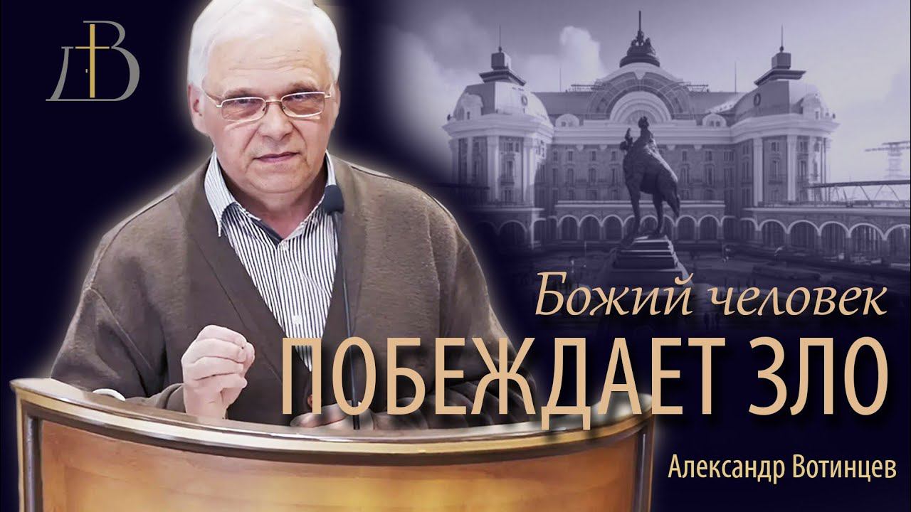 "Божий человек побеждает зло" - Александр Вотинцев | Проповедь