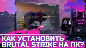 ? КАК УСТАНОВИТЬ BRUTAL STRIKE НА ПК?