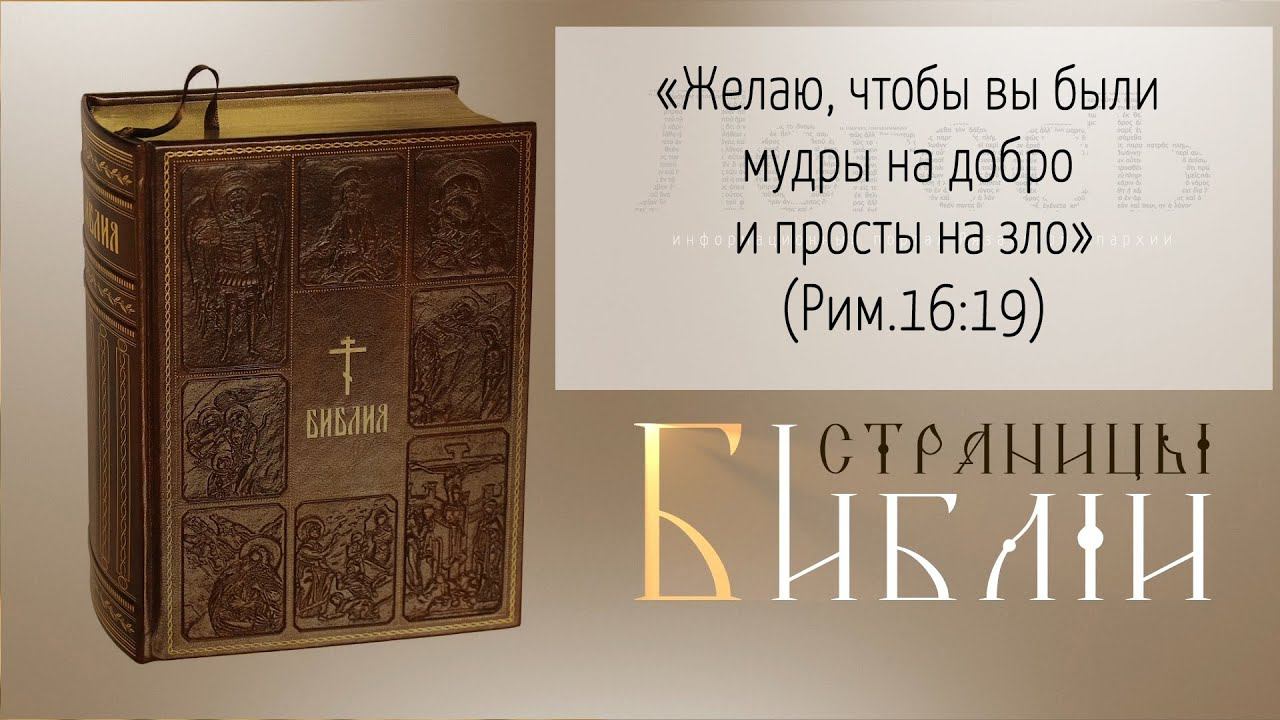 Страницы Библии: "Желаю, чтобы вы были мудры на добро и просты на зло" (Рим.16:19)