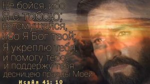 Не бойся , ибо Я с тобою; не смущайся , ибо Я Бог твой .