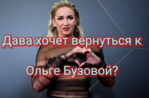 Ольга Бузова считает что Дава хочет к ней вернуться