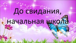 ПРОЩАЙ НАЧАЛЬНАЯ ШКОЛА ЧАСТЬ - 1