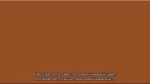 Как получить коричневый цвет при смешивании красок, гуаши: 3 способа, пошаговая инструкция, советы.
