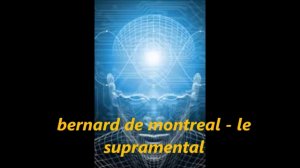 bernard de montreal - le supramental