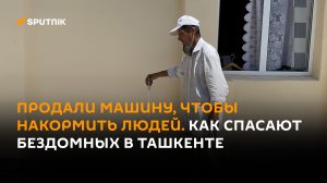 Продали машину, чтобы накормить людей. Как спасают бездомных в Ташкенте