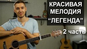 ПРОСТАЯ КРАСИВАЯ МЕЛОДИЯ НА ГИТАРЕ  ЛЕГЕНДА - Часть 2 - Видео урок, подробный разбор