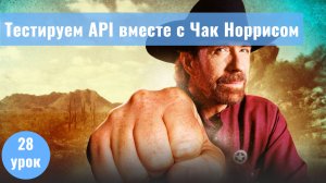 Курс Тестирование с нуля. 28 урок. Тестирование API с помощью Чак Норриса.