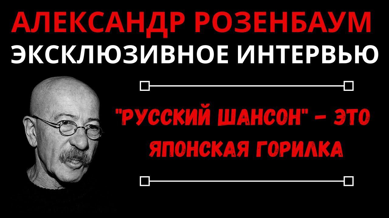 Александр Розенбаум. Интервью: "Русский шансон" - это японская горилка. О Северном, о Лепсе и Ваенге