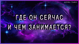 Где он сейчас, чем занимается? ? Таро расклад онлайн ?❗❗❗